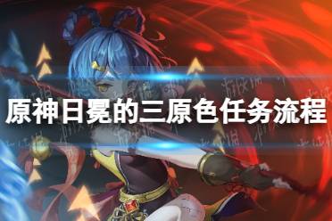 《原神》攻略——日冕的三原色任务流程详解