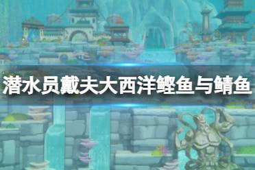 《潜水员戴夫》攻略——大西洋鲣鱼与鲭鱼位置分布