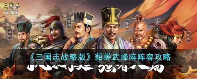 《三国志战略版》貂蝉武峰阵阵容攻略