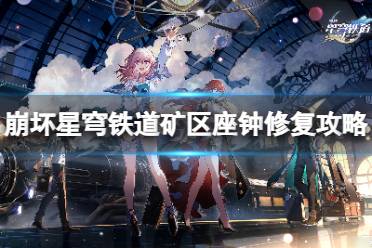 《崩坏星穹铁道》攻略——矿区座钟怎么修复