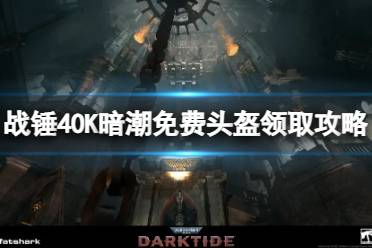 《战锤40K暗潮》攻略——免费头盔怎么领取