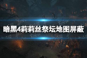 《暗黑破坏神4》攻略——莉莉丝祭坛地图屏蔽方法