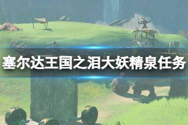 《塞尔达传说王国之泪》攻略——大妖精泉怎么打