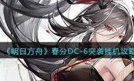 《明日方舟》攻略——春分DC-6突袭挂机攻略