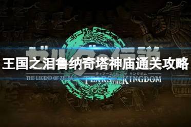 《塞尔达传说王国之泪》攻略——鲁纳奇塔神庙怎么过