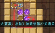 《空之要塞：启航》攻略——神眼锁第27关通关攻略